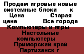 Продам игровые новые системные блоки 25-95к › Цена ­ 25 000 › Старая цена ­ 27 000 - Все города Компьютеры и игры » Настольные компьютеры   . Приморский край,Партизанск г.